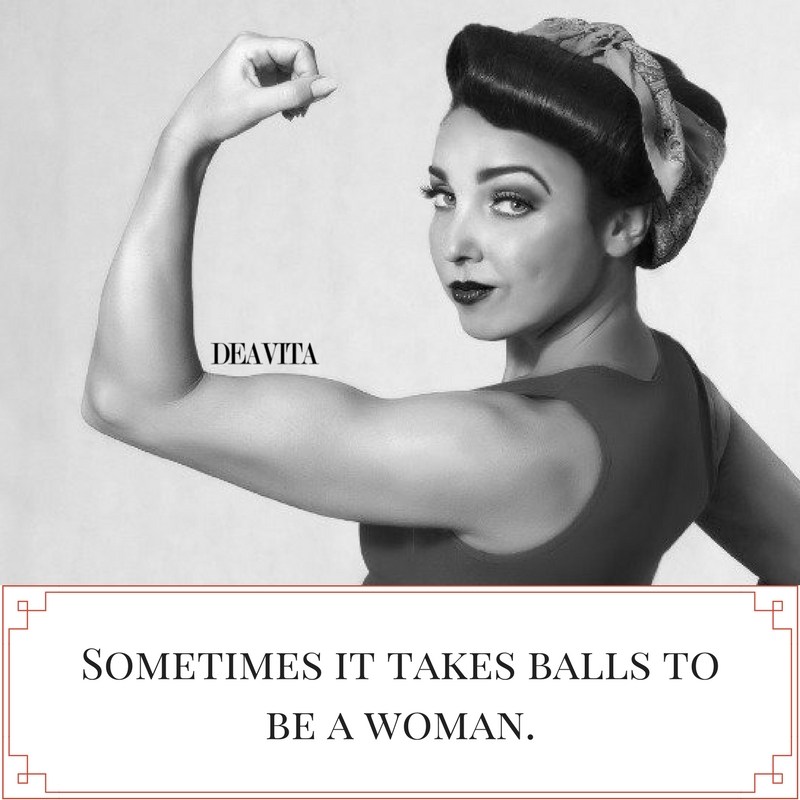 Motivational quotes sometimes it takes balls to be a woman