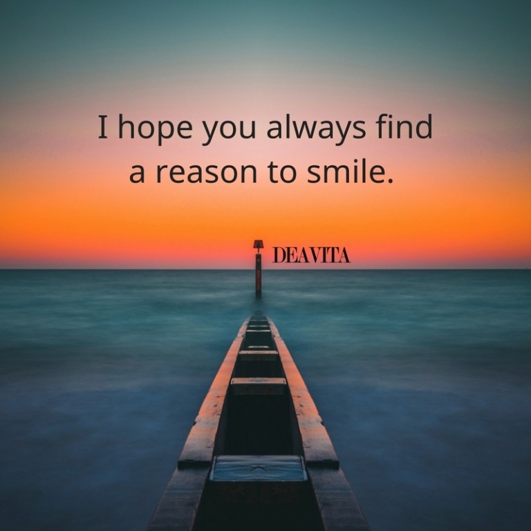 I hope you always find a reason to smile