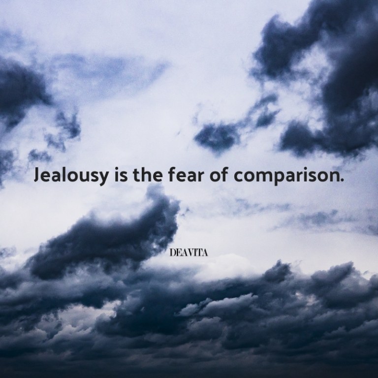 Jealousy is the fear of comparison