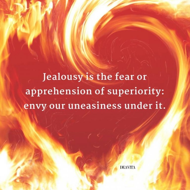 Jealousy is the fear or apprehension of superiority
