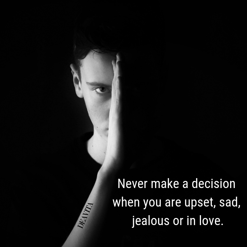 Never make a decision when you are jealous or in love