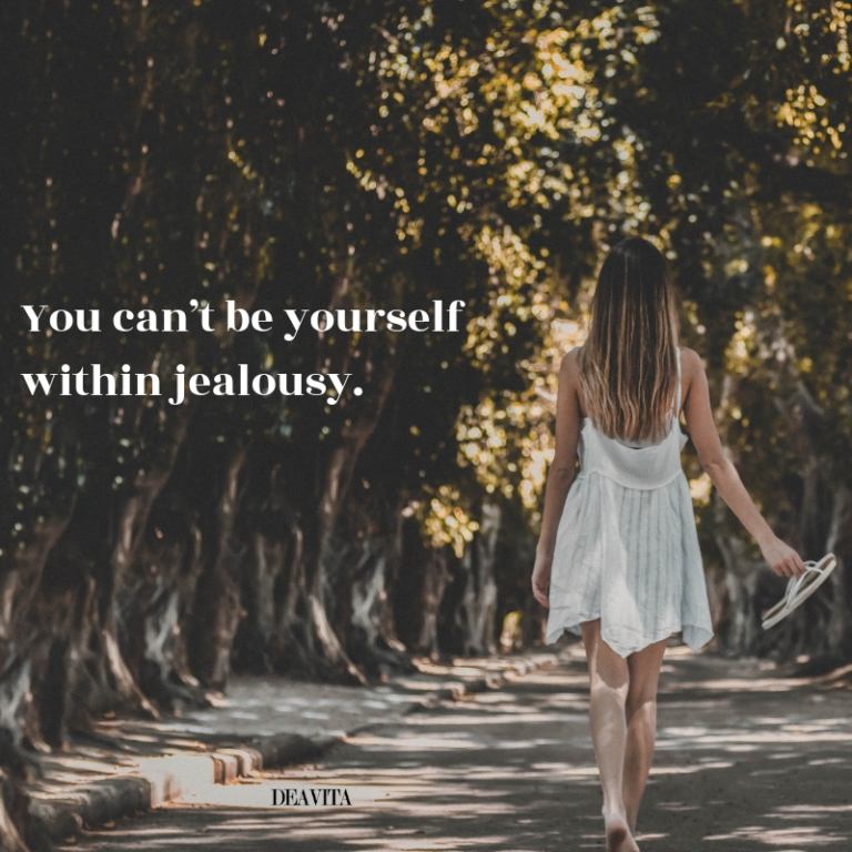 You cant be yourself within jealousy