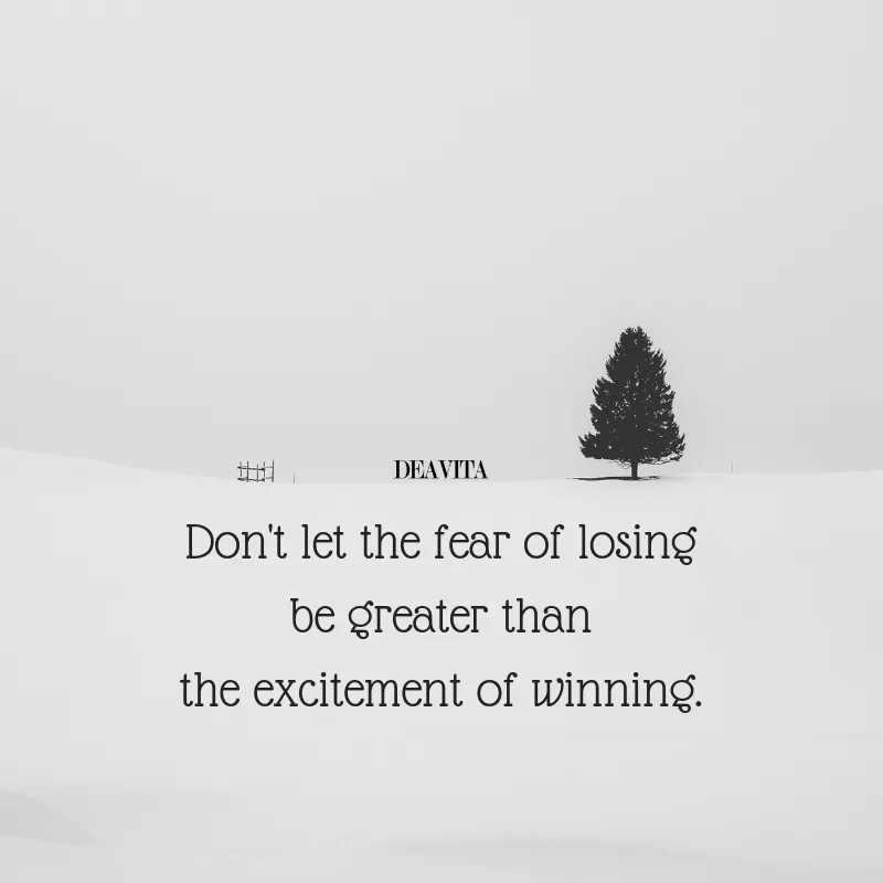 inspirational and motivational sayings Dont let the fear of losing