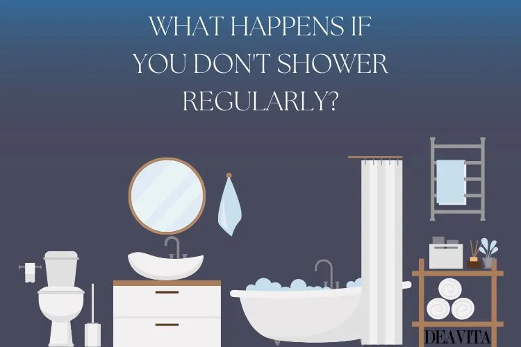 what happens if you dont shower regularly skin care routine advice beauty tips